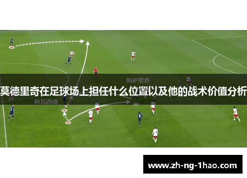 莫德里奇在足球场上担任什么位置以及他的战术价值分析