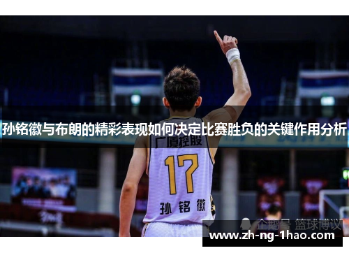 孙铭徽与布朗的精彩表现如何决定比赛胜负的关键作用分析