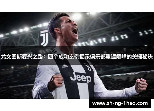 尤文图斯复兴之路：四个成功案例揭示俱乐部重返巅峰的关键秘诀