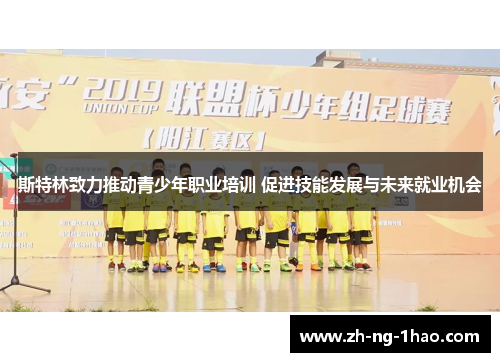 斯特林致力推动青少年职业培训 促进技能发展与未来就业机会