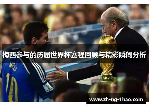 梅西参与的历届世界杯赛程回顾与精彩瞬间分析