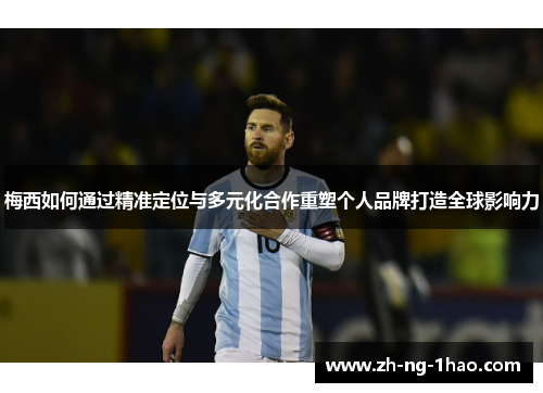 梅西如何通过精准定位与多元化合作重塑个人品牌打造全球影响力