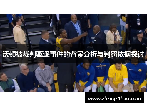 沃顿被裁判驱逐事件的背景分析与判罚依据探讨