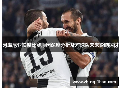 阿库尼亚缺席比赛原因深度分析及对球队未来影响探讨